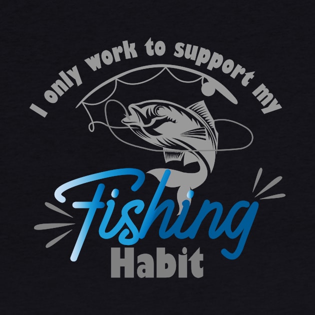 I only work to support my fishing habit by AdventureLife